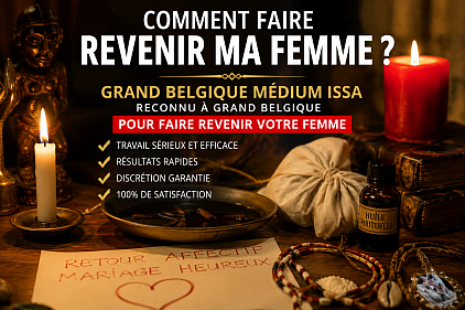 Comment faire revenir ma femme grand , comment faire revenir ma femme Belgique, comment faire revenir ma femme , rituel pour faire revenir ma femme grand , rituel pour faire revenir ma femme Belgique, médium pour faire revenir ma femme grand , médium Belgique , médium grand , maître Issa